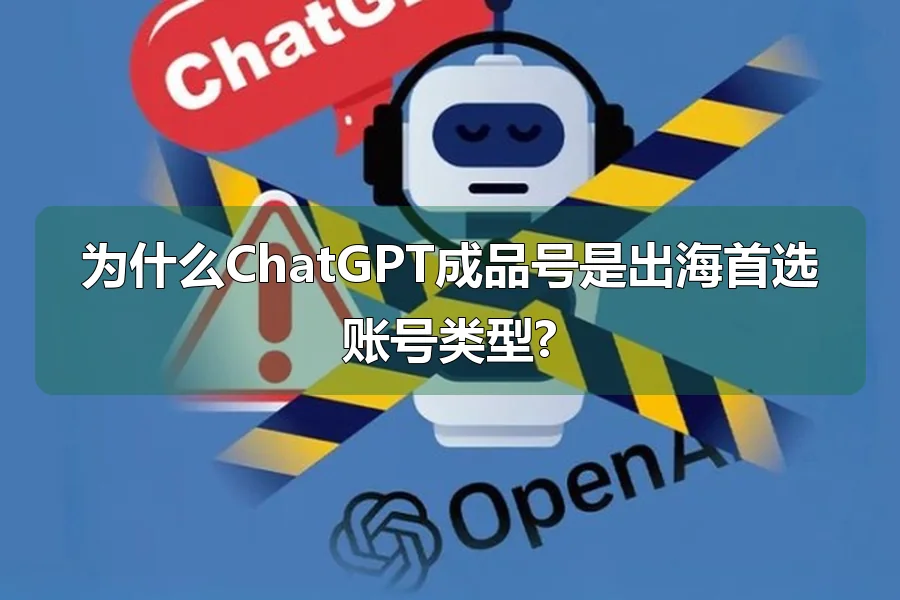 为什么ChatGPT成品号是出海首选账号类型?